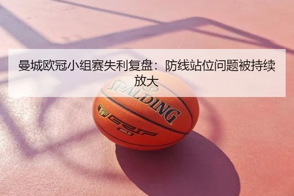 曼城欧冠小组赛失利复盘：防线站位问题被持续放大 - huida china
